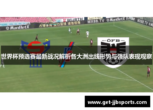 世界杯预选赛最新战况解析各大洲出线形势与强队表现观察