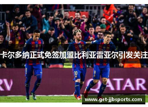 卡尔多纳正式免签加盟比利亚雷亚尔引发关注 卡尔多纳正式免签加盟比利亚雷亚尔引发关注