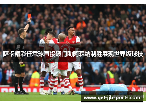 萨卡精彩任意球直接破门助阿森纳制胜展现世界级球技 萨卡精彩任意球直接破门助阿森纳制胜展现世界级球技