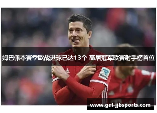 姆巴佩本赛季欧战进球已达13个 高居冠军联赛射手榜首位